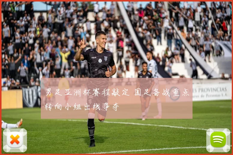 男足亚洲杯赛程敲定 国足备战重点转向小组出线争夺