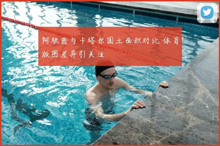 阿联酋与卡塔尔国土面积对比 体育版图差异引关注
