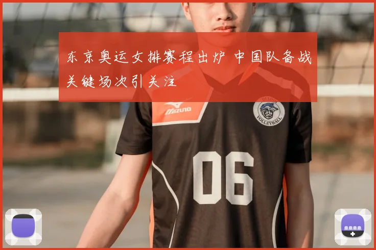 东京奥运女排赛程出炉 中国队备战关键场次引关注