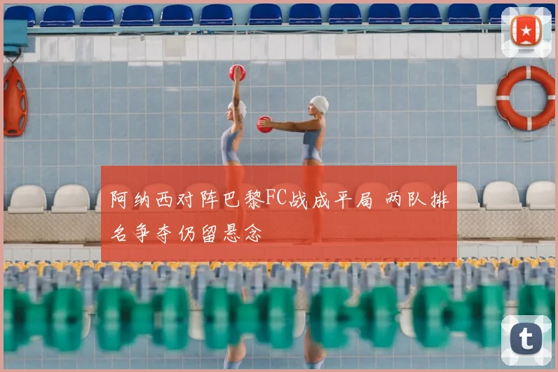 阿纳西对阵巴黎FC战成平局 两队排名争夺仍留悬念