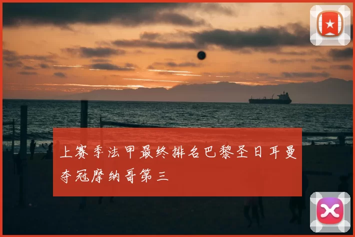 上赛季法甲最终排名巴黎圣日耳曼夺冠摩纳哥第三