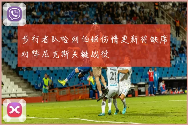 步行者队哈利伯顿伤情更新将缺席对阵尼克斯关键战役