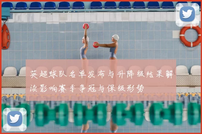 英超球队名单发布与升降级结果解读影响赛季争冠与保级形势