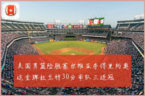 美国男篮险胜塞尔维亚夺得里约奥运金牌杜兰特30分率队三连冠